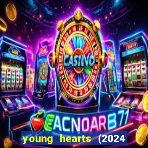 young hearts (2024 assistir online gratis)