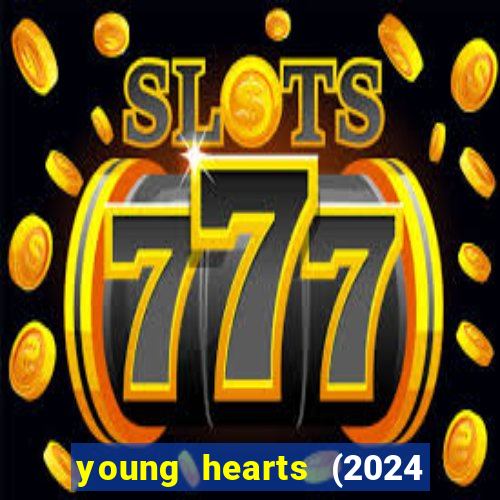 young hearts (2024 assistir online gratis)
