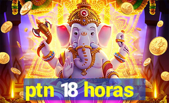 ptn 18 horas