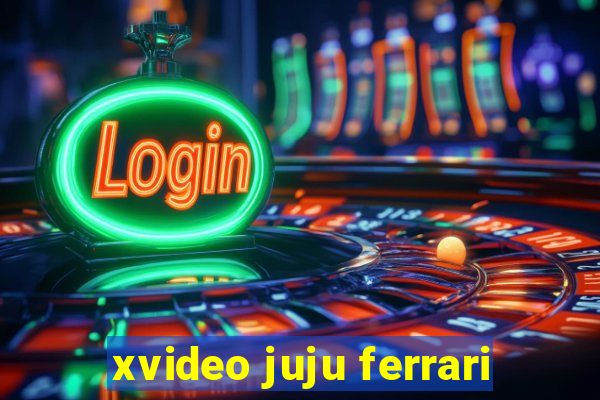 xvideo juju ferrari