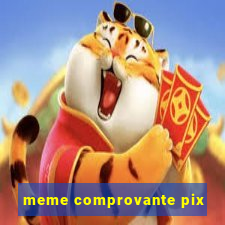 meme comprovante pix