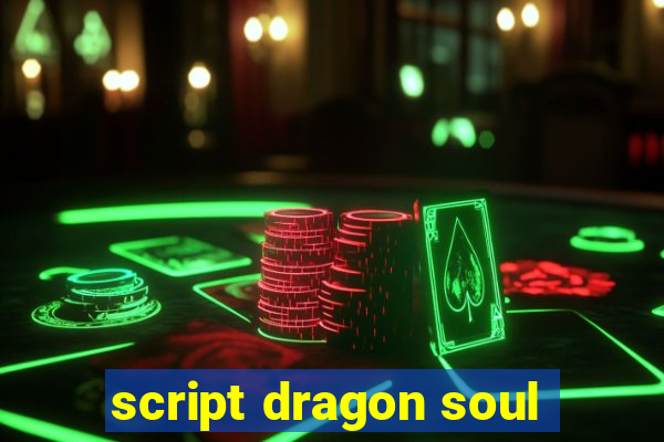 script dragon soul