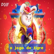 o jogo do tigre da dinheiro