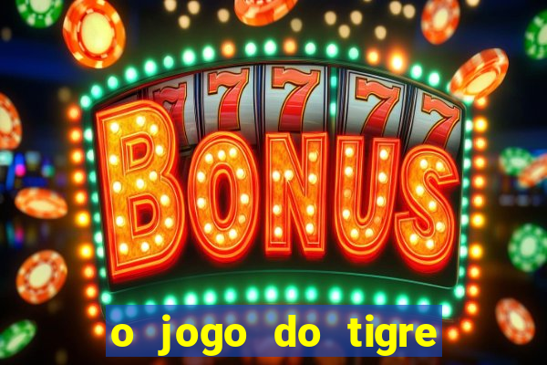 o jogo do tigre da dinheiro