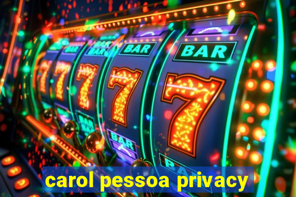 carol pessoa privacy