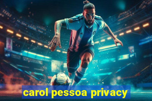 carol pessoa privacy