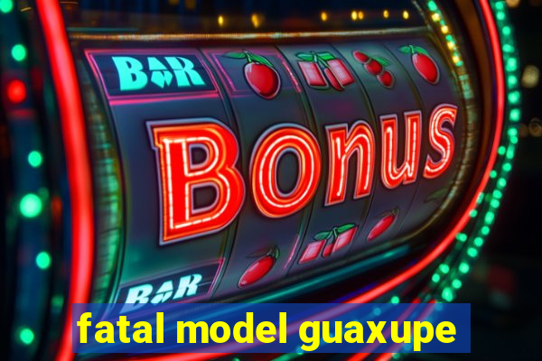 fatal model guaxupe