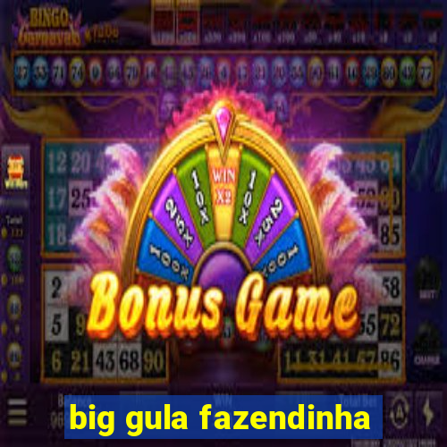 big gula fazendinha