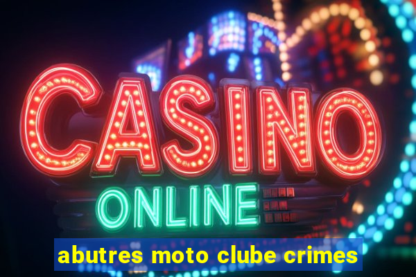 abutres moto clube crimes