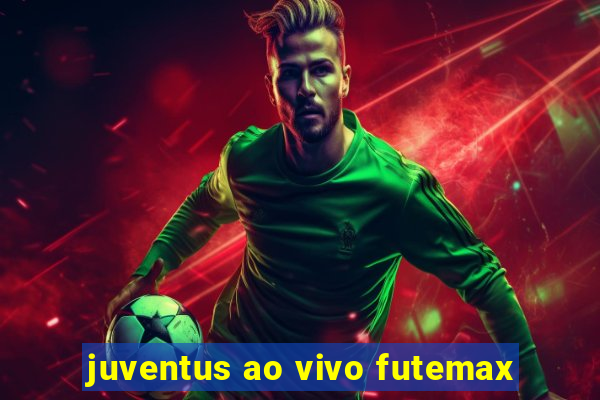 juventus ao vivo futemax